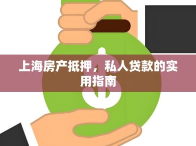 上海房产抵押,私人贷款的实用指南