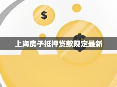上海房子抵押贷款规定最新